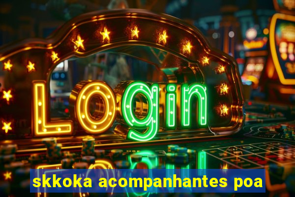 skkoka acompanhantes poa