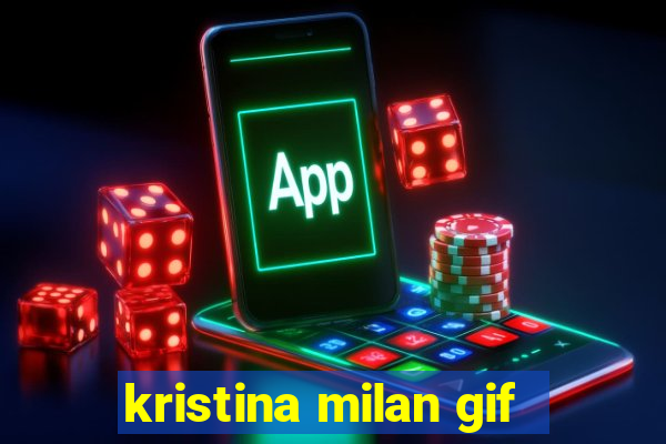 kristina milan gif