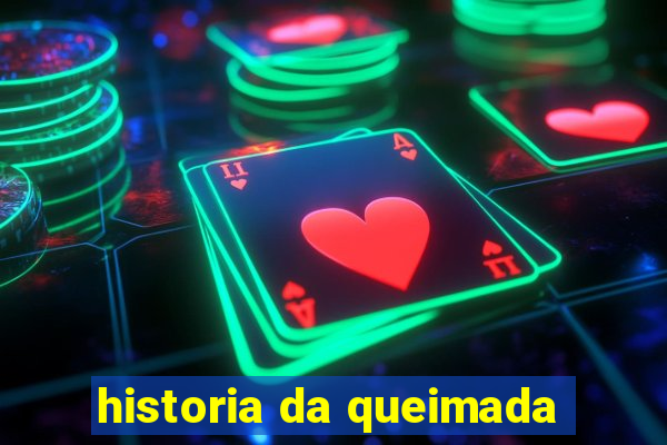 historia da queimada