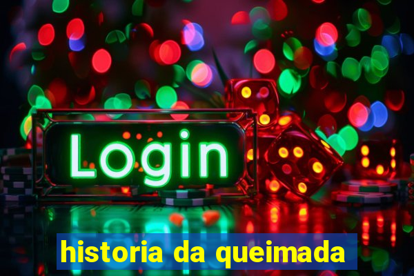 historia da queimada