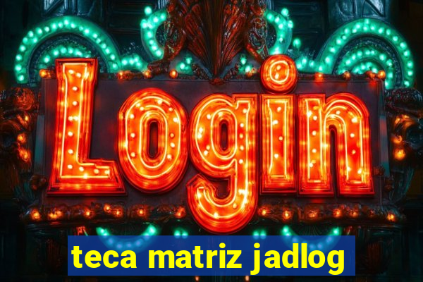 teca matriz jadlog