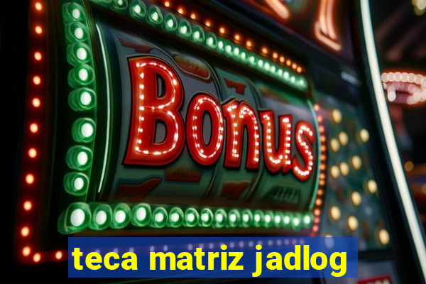 teca matriz jadlog