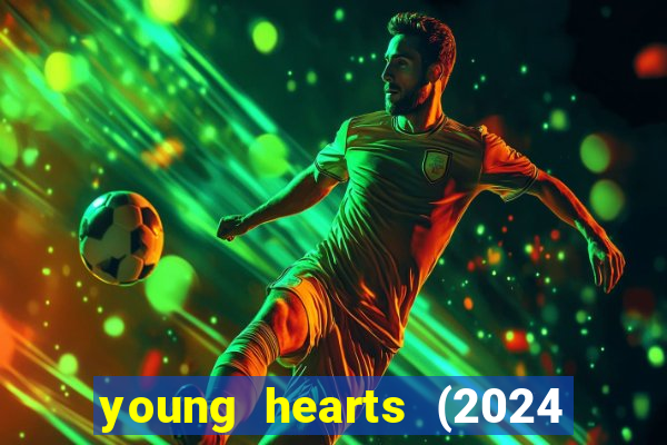 young hearts (2024 assistir online gratis)