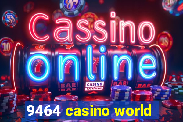 9464 casino world