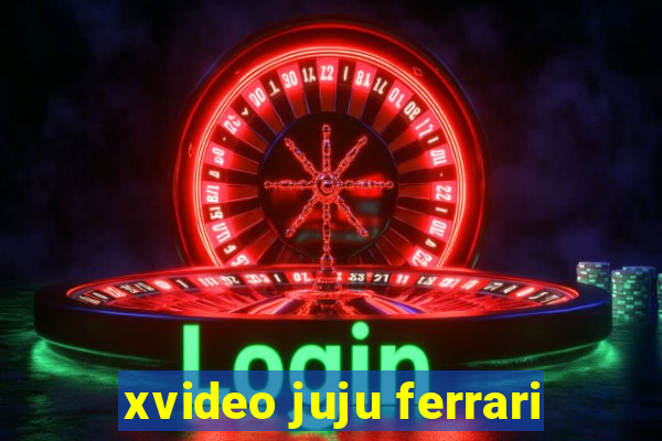 xvideo juju ferrari