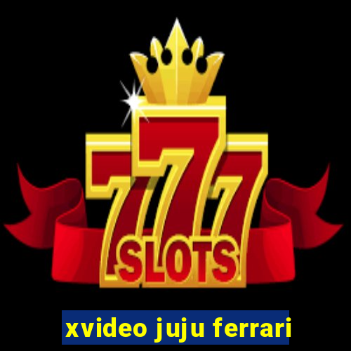 xvideo juju ferrari