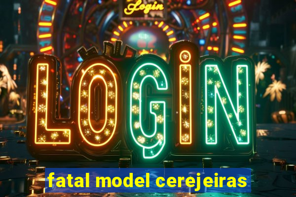 fatal model cerejeiras