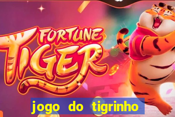 jogo do tigrinho que ganha dinheiro no cadastro
