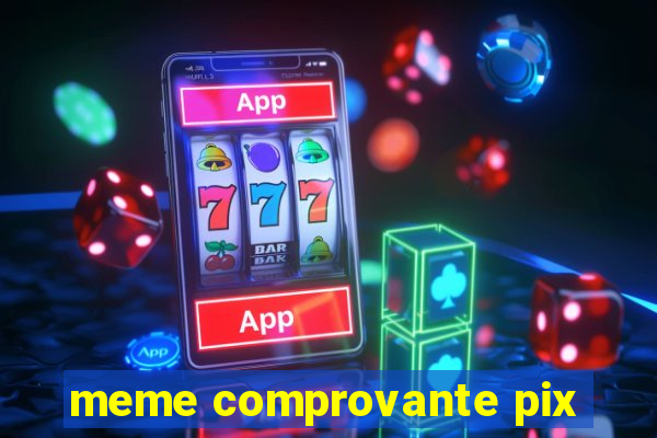 meme comprovante pix