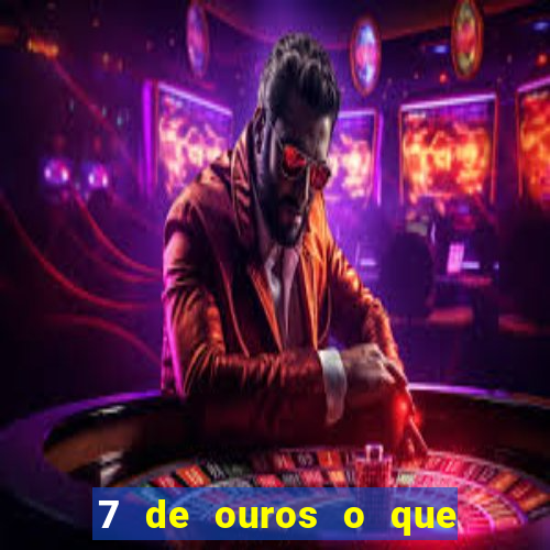 7 de ouros o que ele sente por mim