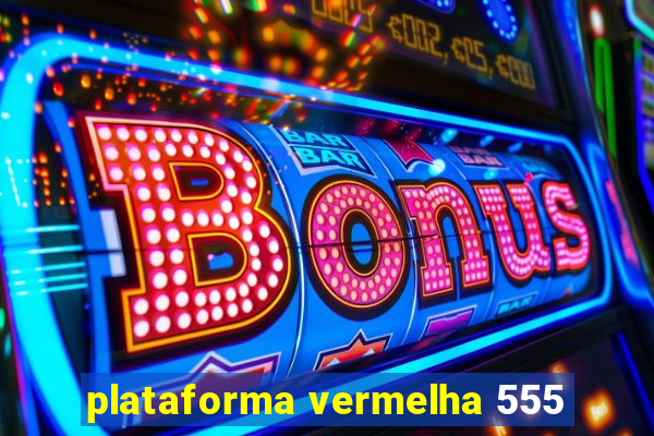 plataforma vermelha 555