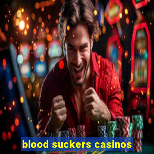blood suckers casinos