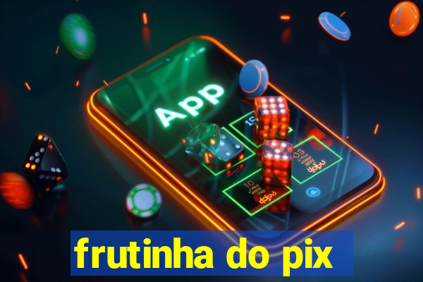 frutinha do pix