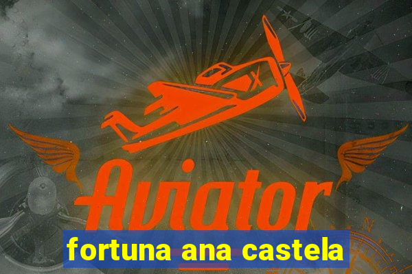 fortuna ana castela