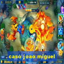 caso joao miguel
