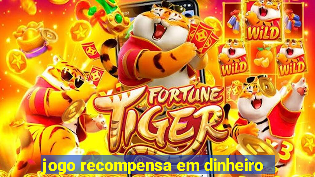 jogo recompensa em dinheiro