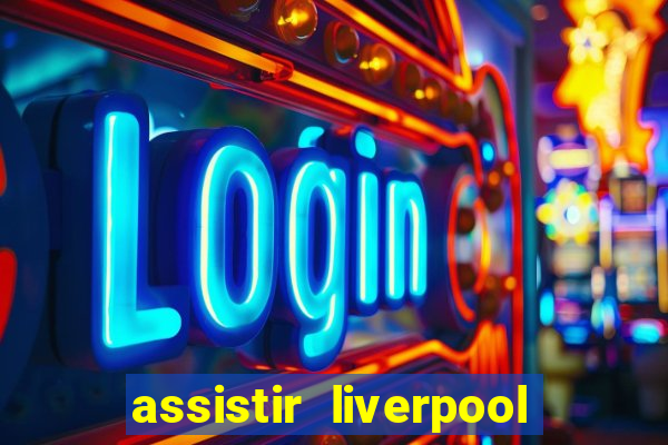 assistir liverpool x real madrid futemax