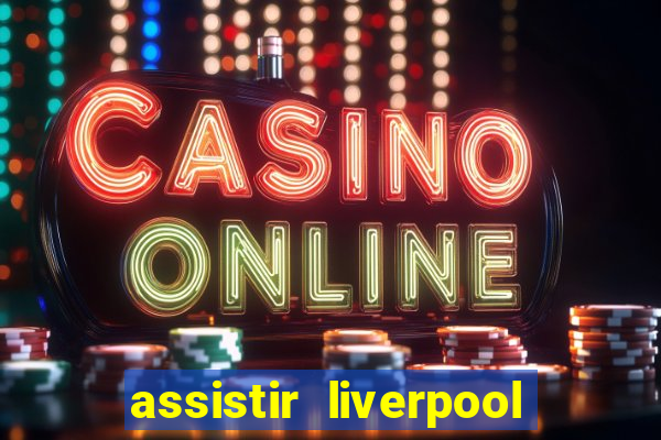 assistir liverpool x real madrid futemax