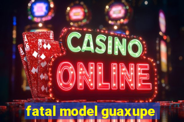 fatal model guaxupe