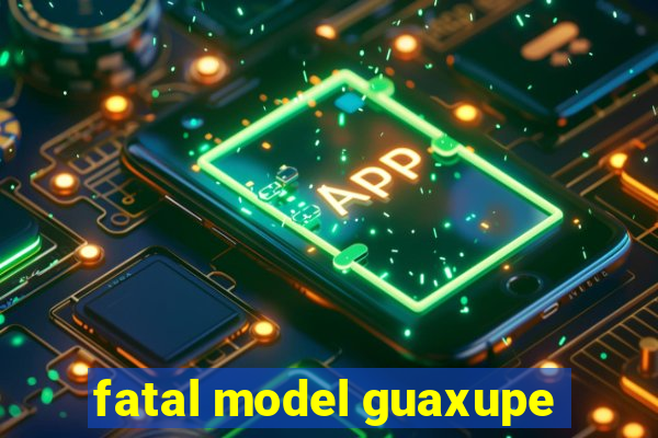 fatal model guaxupe