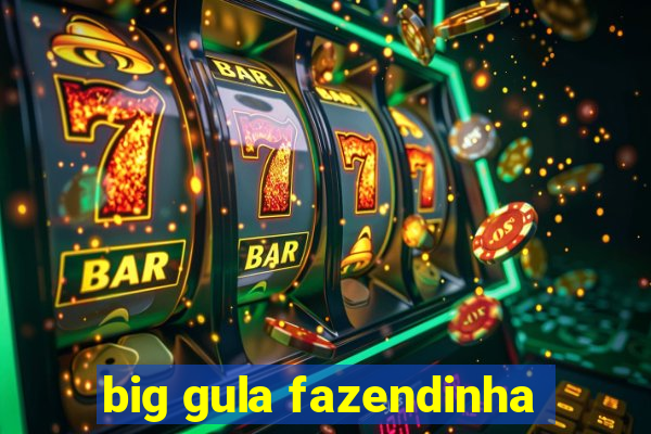 big gula fazendinha