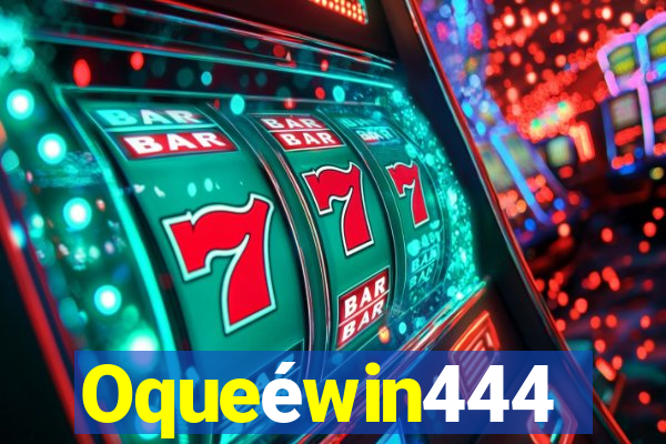 Oqueéwin444