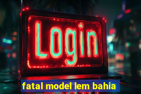 fatal model lem bahia