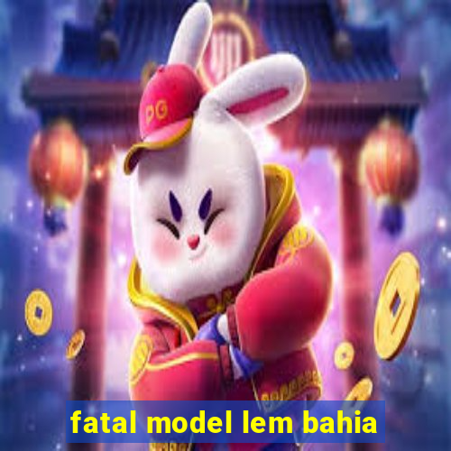 fatal model lem bahia