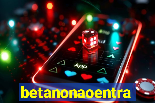 betanonaoentra