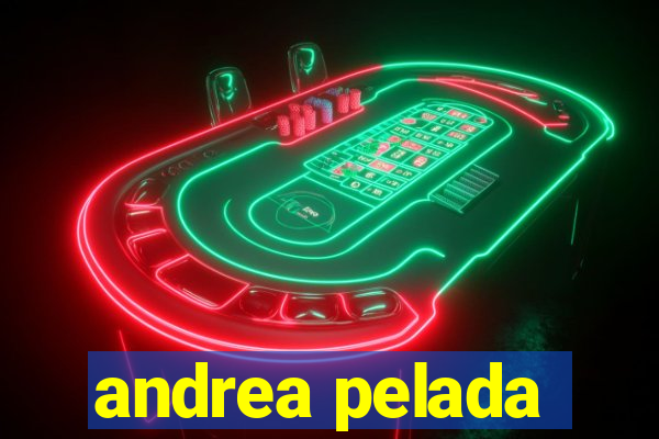 andrea pelada