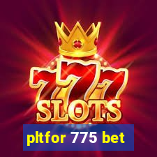 pltfor 775 bet