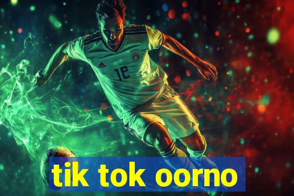 tik tok oorno