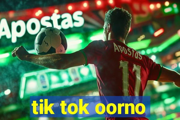 tik tok oorno