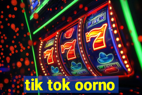 tik tok oorno