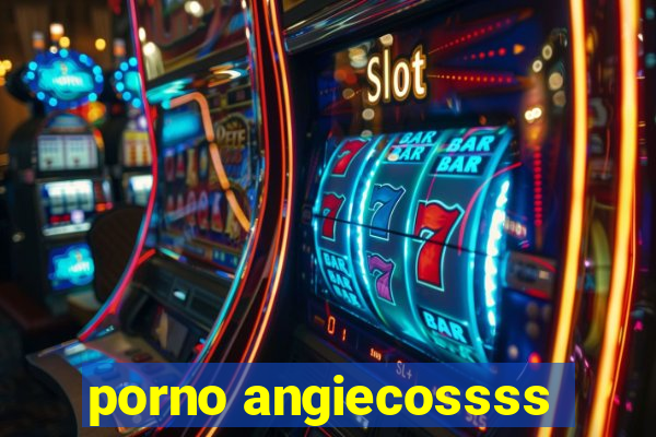 porno angiecossss