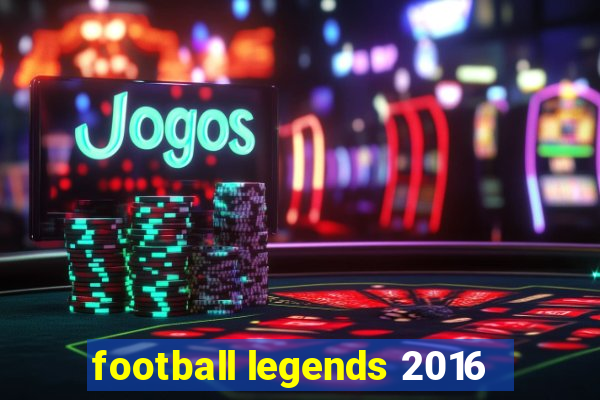 football legends 2016