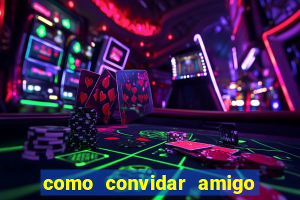 como convidar amigo estrela bet