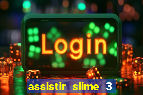 assistir slime 3 temporada dublado